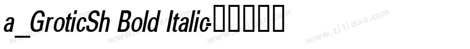 a_GroticSh Bold Italic字体转换